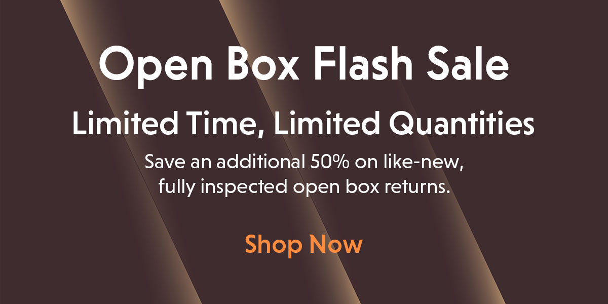 Open Box. Limited Time, Limited Quantities.