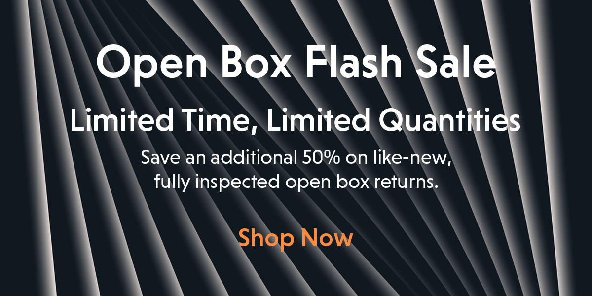 Open Box Flash Sale. Save an additional 50%.