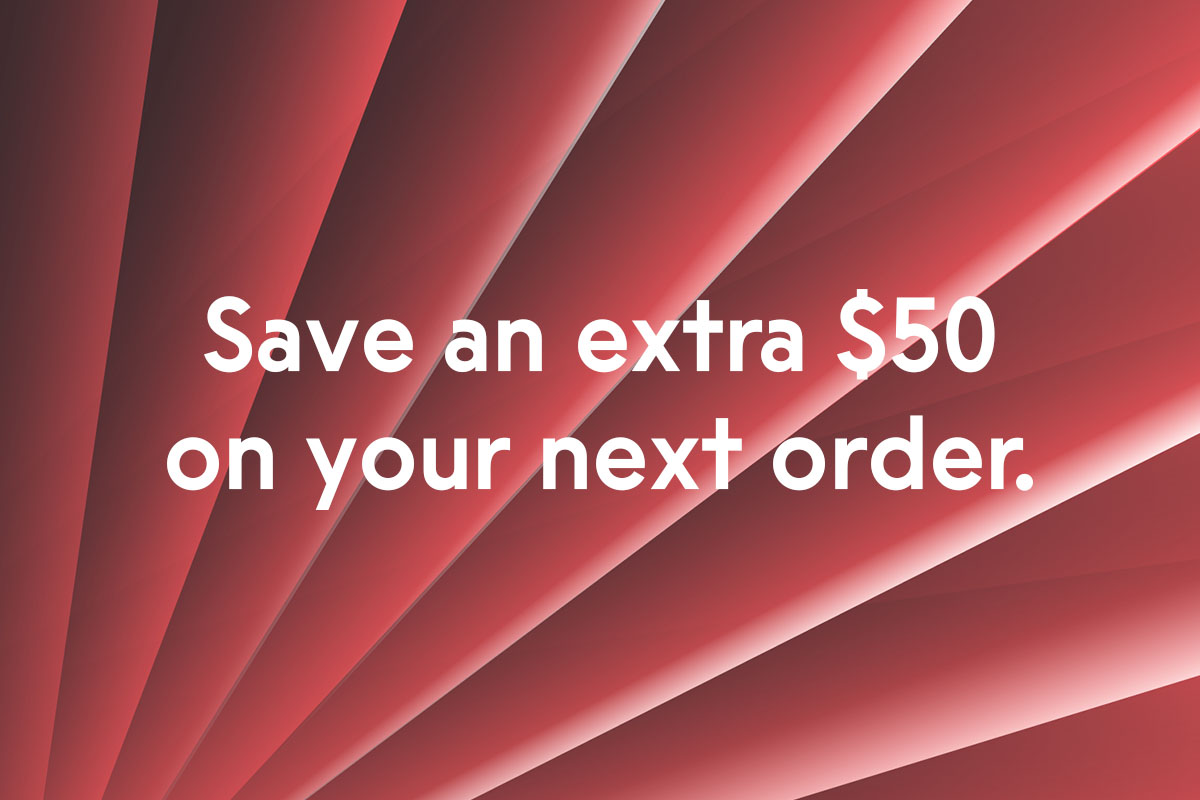 Save an extra $50 on your next order.