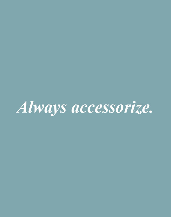 Always accessorize.