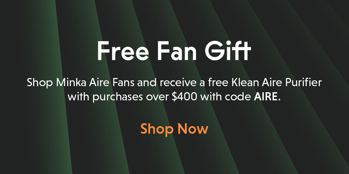 Free Fan Gift. Receive a Klean Air Purifier with Mink Aire Fans purchases over $400 with code AIRE.