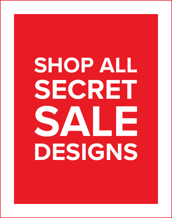 Shop All Secret Sale Designs.