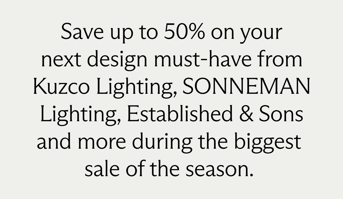 Start your Labor Day savings early. Save up to 50% on design essentials during the biggest sale of the season.